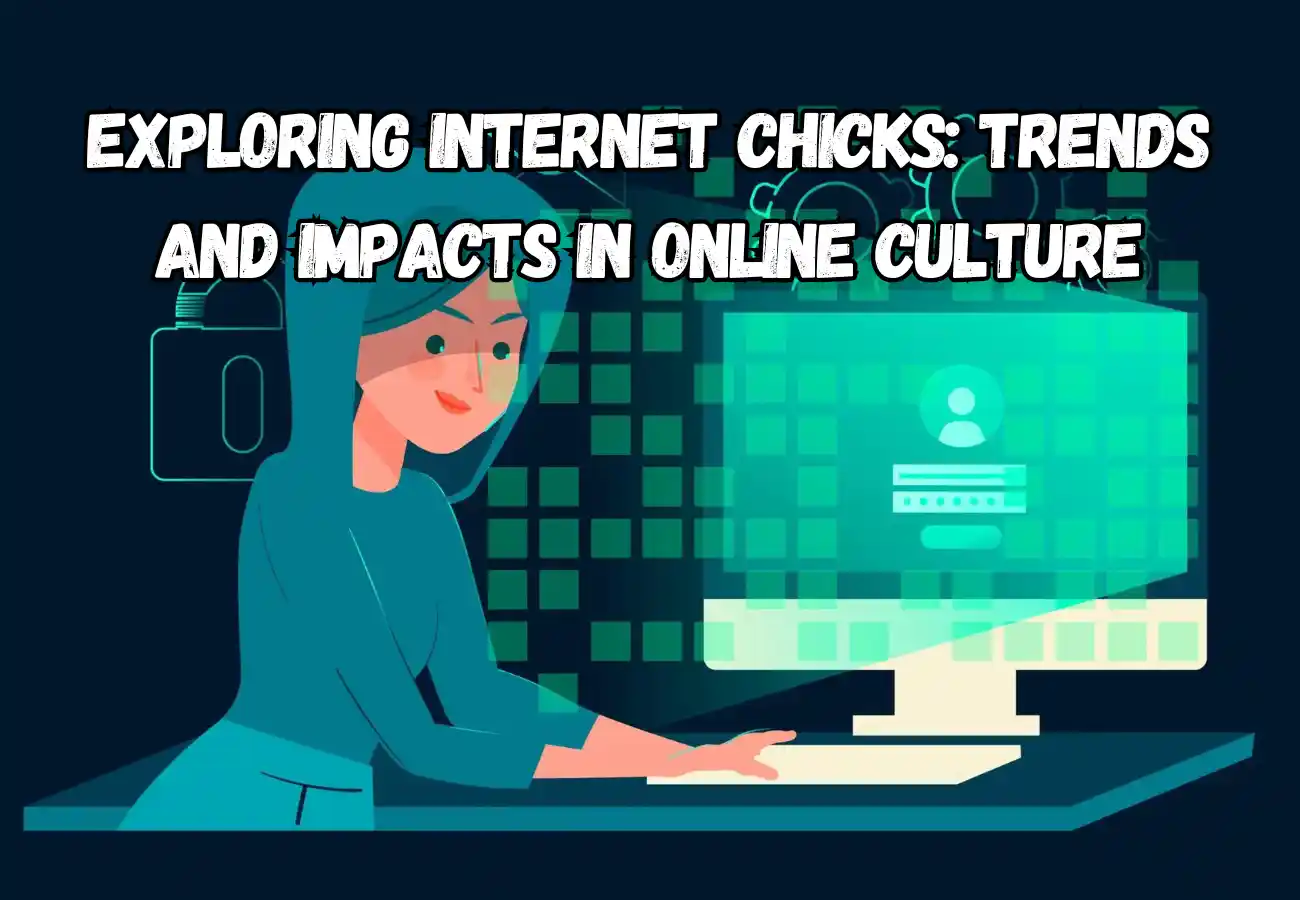 Exploring Internet Chicks Trends and Impacts in Online Culture