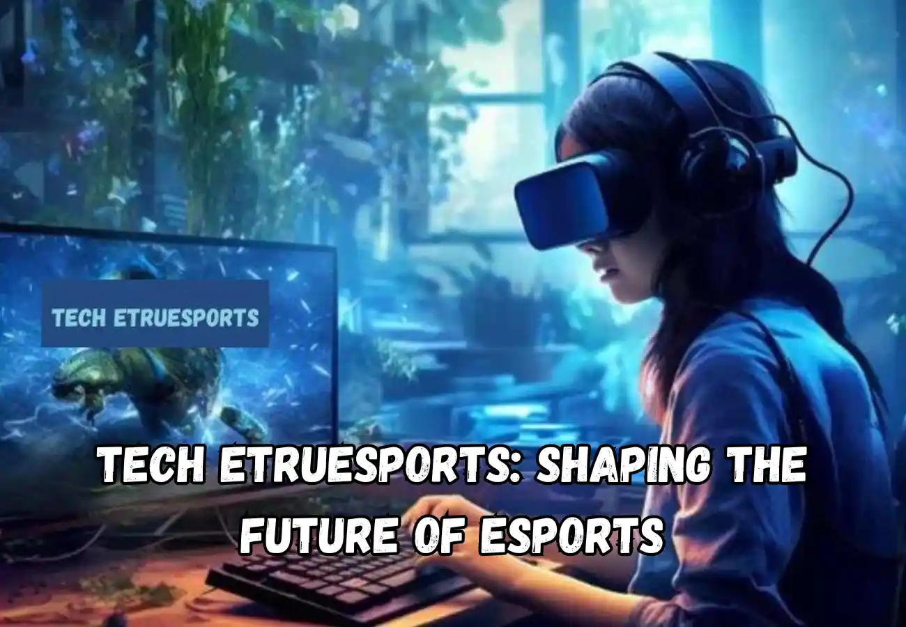 Tech eTrueSports Shaping the Future of Esports