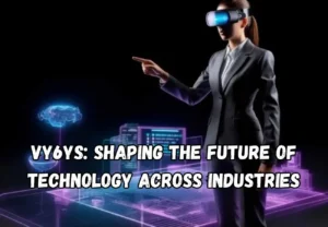 Vy6ys Shaping the Future of Technology Across Industries