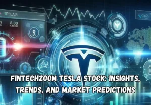 Fintechzoom Tesla Stock Insights, Trends, and Market Predictions